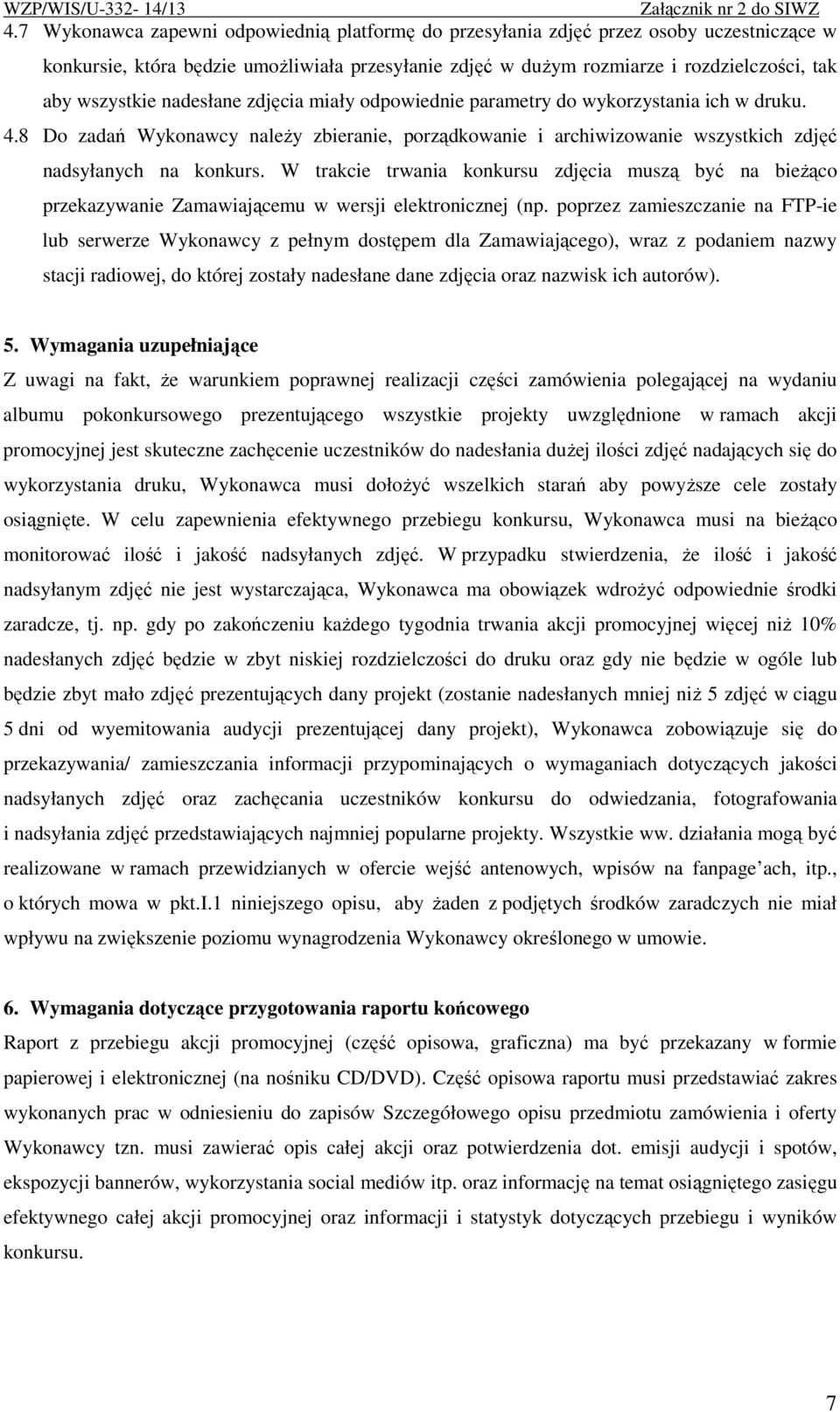 W trakcie trwania konkursu zdjęcia muszą być na bieŝąco przekazywanie Zamawiającemu w wersji elektronicznej (np.