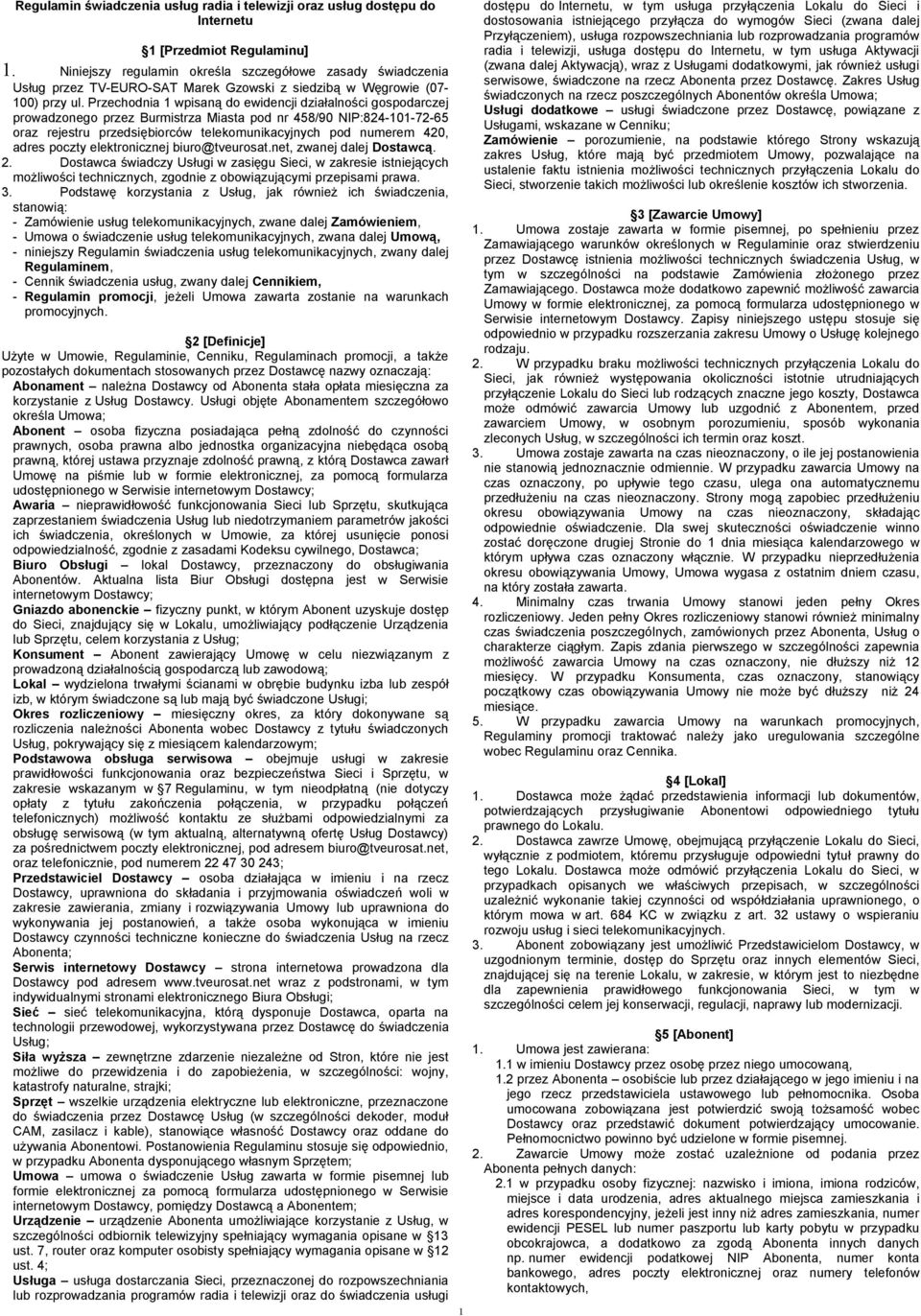 Przechodnia 1 wpisaną do ewidencji działalności gospodarczej prowadzonego przez Burmistrza Miasta pod nr 458/90 NIP:824-101-72-65 oraz rejestru przedsiębiorców telekomunikacyjnych pod numerem 420,