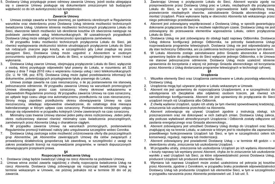 Umowa zostaje zawarta w formie pisemnej, po spełnieniu określonych w Regulaminie warunków oraz stwierdzeniu przez Dostawcę Usług istnienia możliwości technicznych świadczenia Usług.