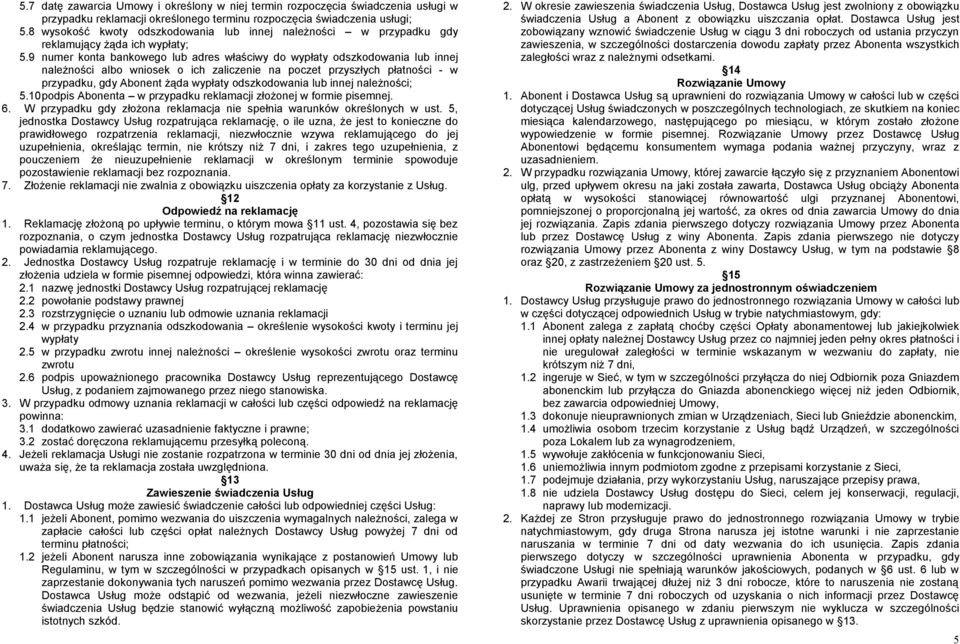 9 numer konta bankowego lub adres właściwy do wypłaty odszkodowania lub innej należności albo wniosek o ich zaliczenie na poczet przyszłych płatności - w przypadku, gdy Abonent żąda wypłaty