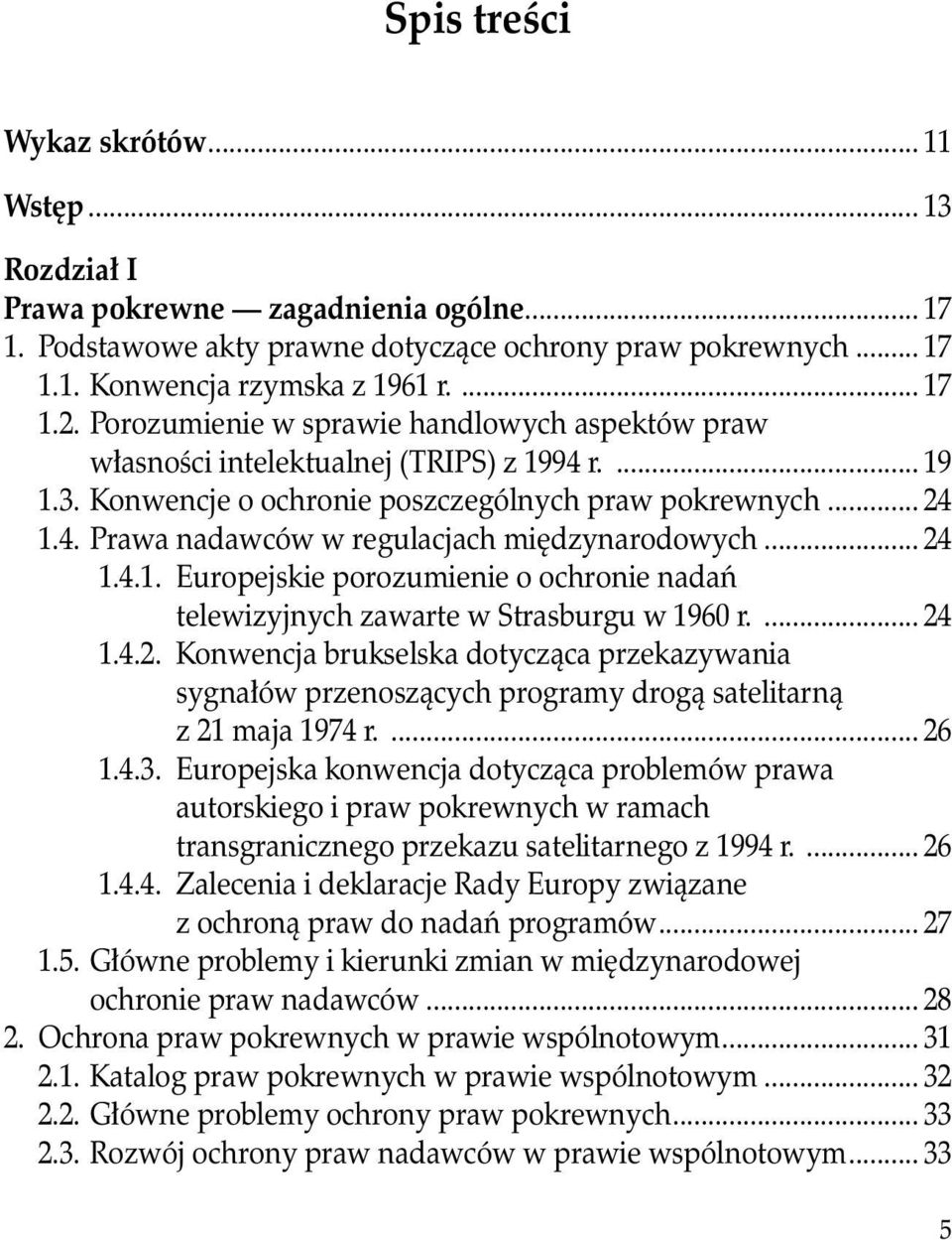 .. 24 1.4.1. Europejskie porozumienie o ochronie nadań telewizyjnych zawarte w Strasburgu w 1960 r.... 24 1.4.2. Konwencja brukselska dotycząca przekazywania sygnałów przenoszących programy drogą satelitarną z 21 maja 1974 r.