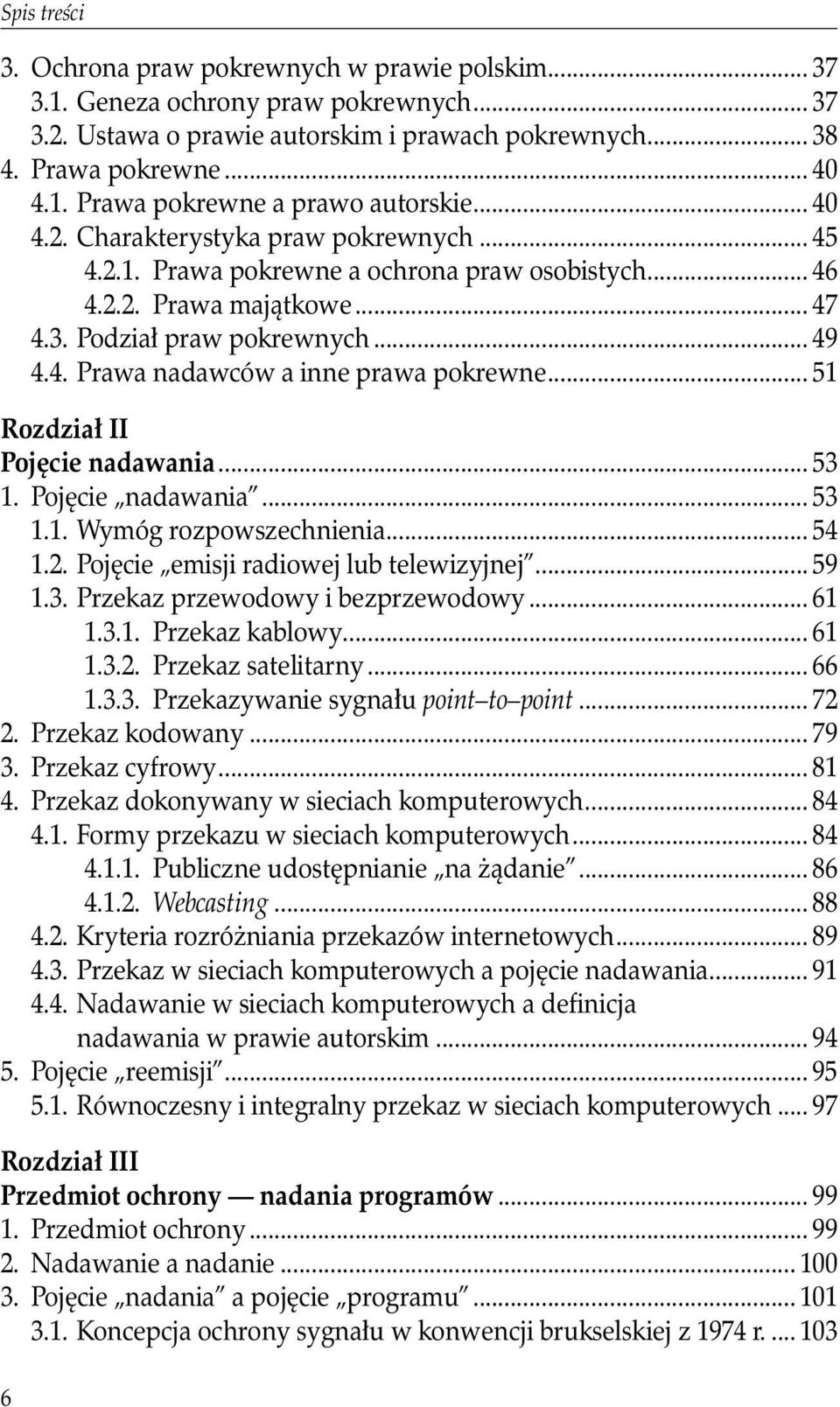 .. 51 Rozdział II Pojęcie nadawania... 53 1. Pojęcie nadawania... 53 1.1. Wymóg rozpowszechnienia... 54 1.2. Pojęcie emisji radiowej lub telewizyjnej... 59 1.3. Przekaz przewodowy i bezprzewodowy.