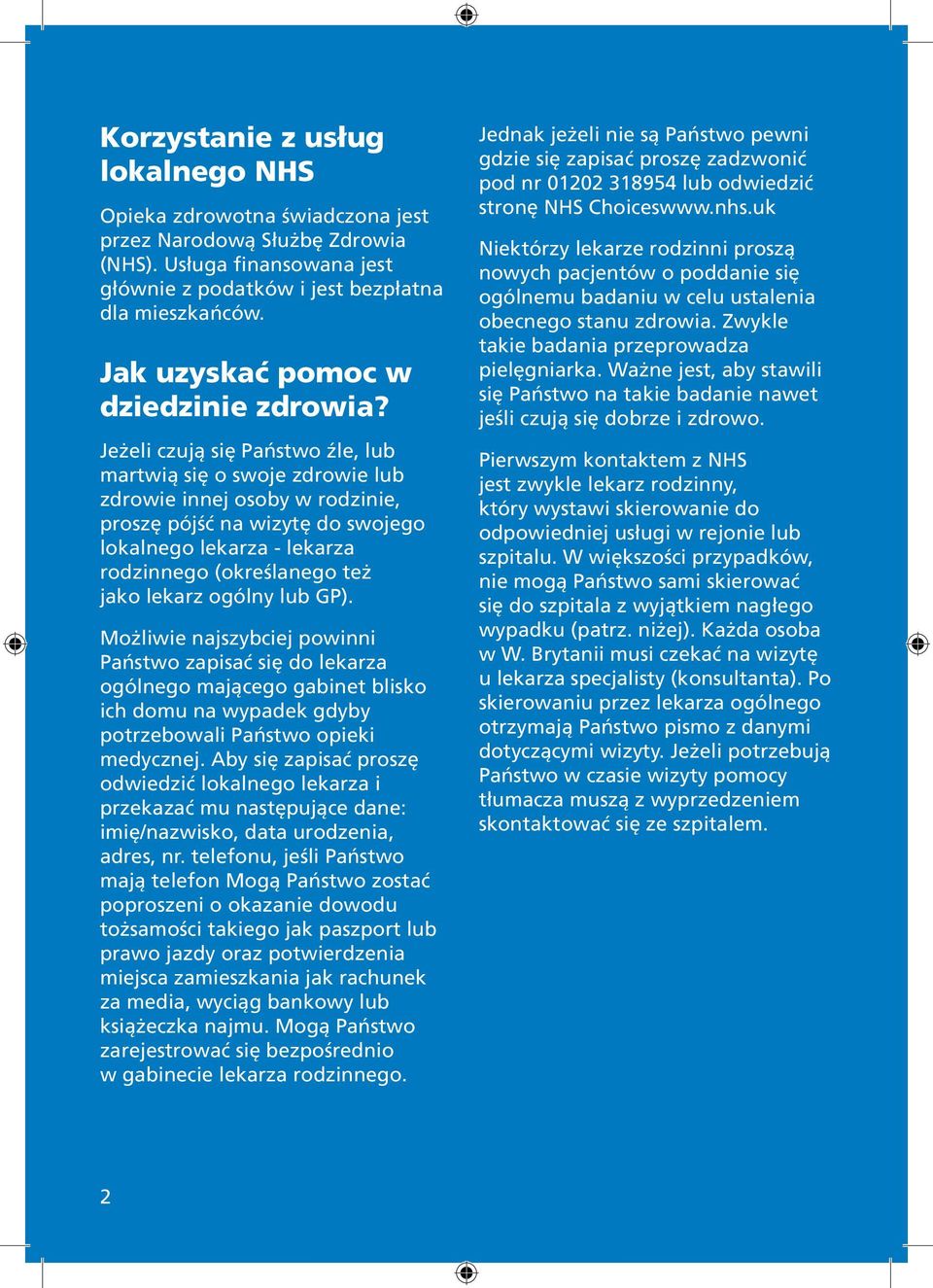 Jeżeli czują się Państwo źle, lub martwią się o swoje zdrowie lub zdrowie innej osoby w rodzinie, proszę pójść na wizytę do swojego lokalnego lekarza - lekarza rodzinnego (określanego też jako lekarz
