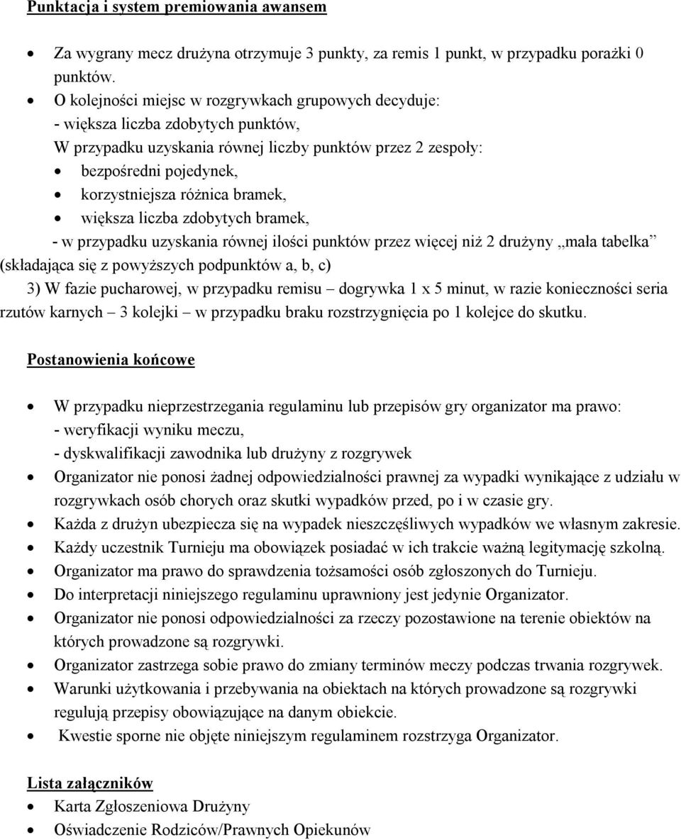 bramek, większa liczba zdobytych bramek, - w przypadku uzyskania równej ilości punktów przez więcej niż 2 drużyny mała tabelka (składająca się z powyższych podpunktów a, b, c) 3) W fazie pucharowej,