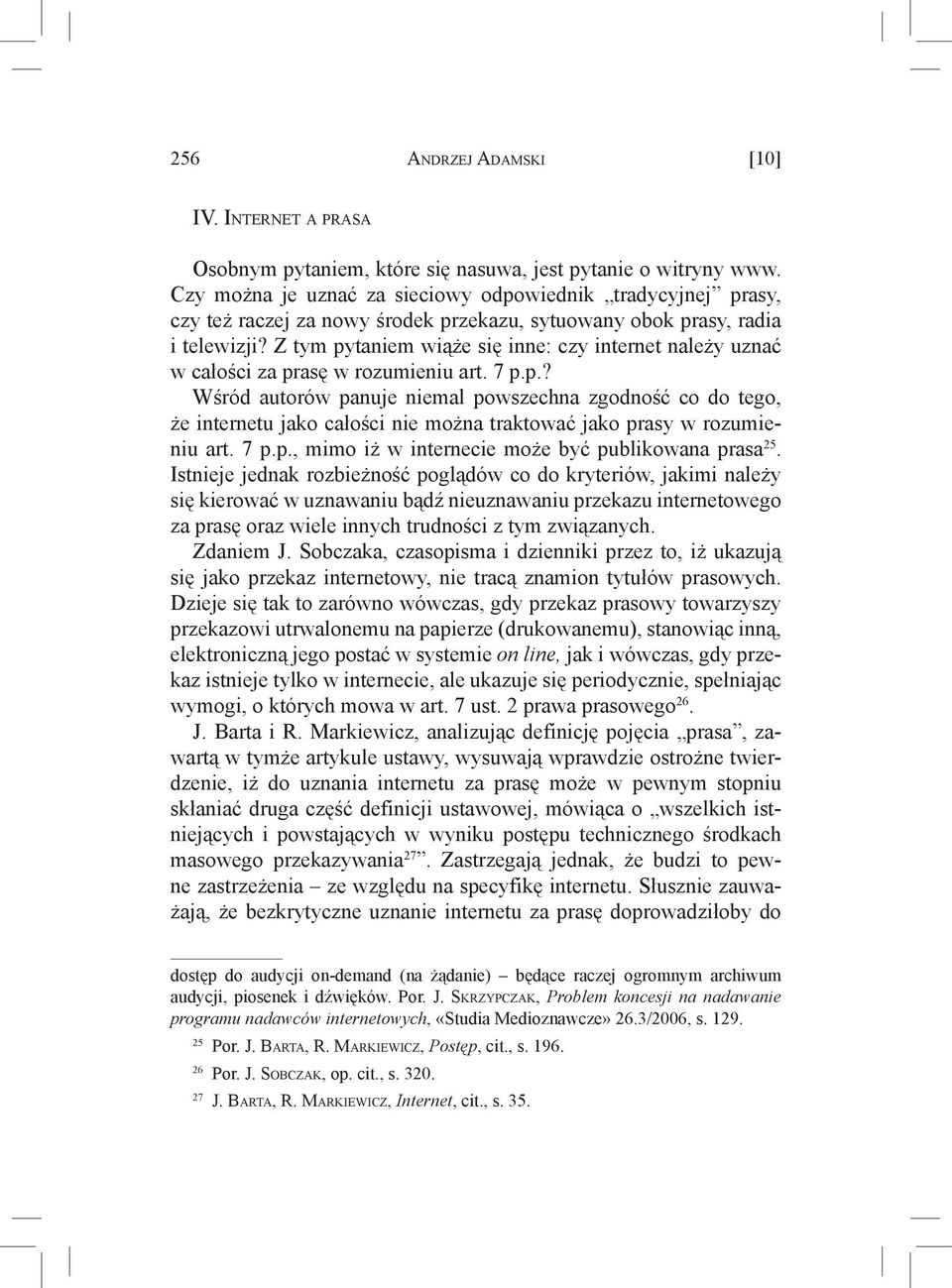 Z tym pytaniem wiąże się inne: czy internet należy uznać w całości za prasę w rozumieniu art. 7 p.p.? Wśród autorów panuje niemal powszechna zgodność co do tego, że internetu jako całości nie można traktować jako prasy w rozumieniu art.