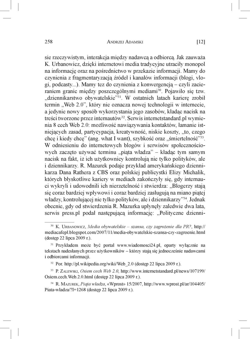 Mamy do czynienia z fragmentaryzacją źródeł i kanałów informacji (blogi, vlogi, podcasty...). Mamy tez do czynienia z konwergencją czyli zacieraniem granic między poszczególnymi mediami 30.