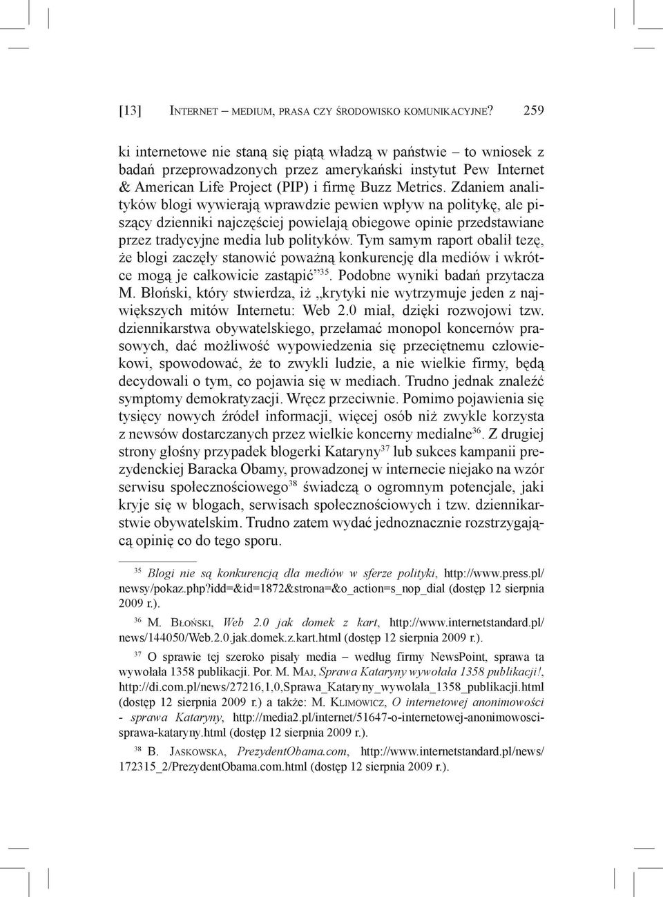Zdaniem analityków blogi wywierają wprawdzie pewien wpływ na politykę, ale piszący dzienniki najczęściej powielają obiegowe opinie przedstawiane przez tradycyjne media lub polityków.