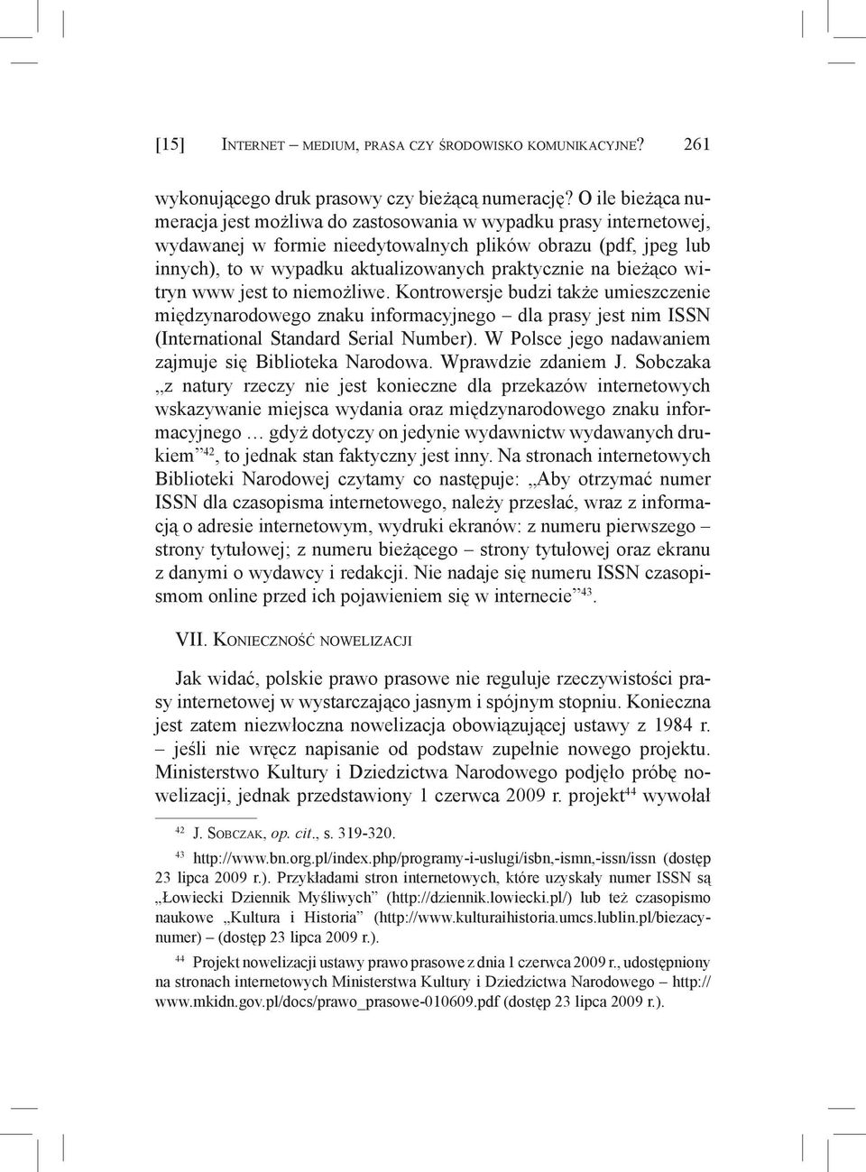 bieżąco witryn www jest to niemożliwe. Kontrowersje budzi także umieszczenie międzynarodowego znaku informacyjnego dla prasy jest nim ISSN (International Standard Serial Number).