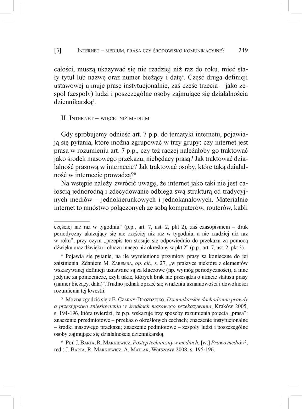 Internet więcej niż medium Gdy spróbujemy odnieść art. 7 p.p. do tematyki internetu, pojawiają się pytania, które można zgrupować w trzy grupy: czy internet jest prasą w rozumieniu art. 7 p.p., czy też raczej należałoby go traktować jako środek masowego przekazu, niebędący prasą?