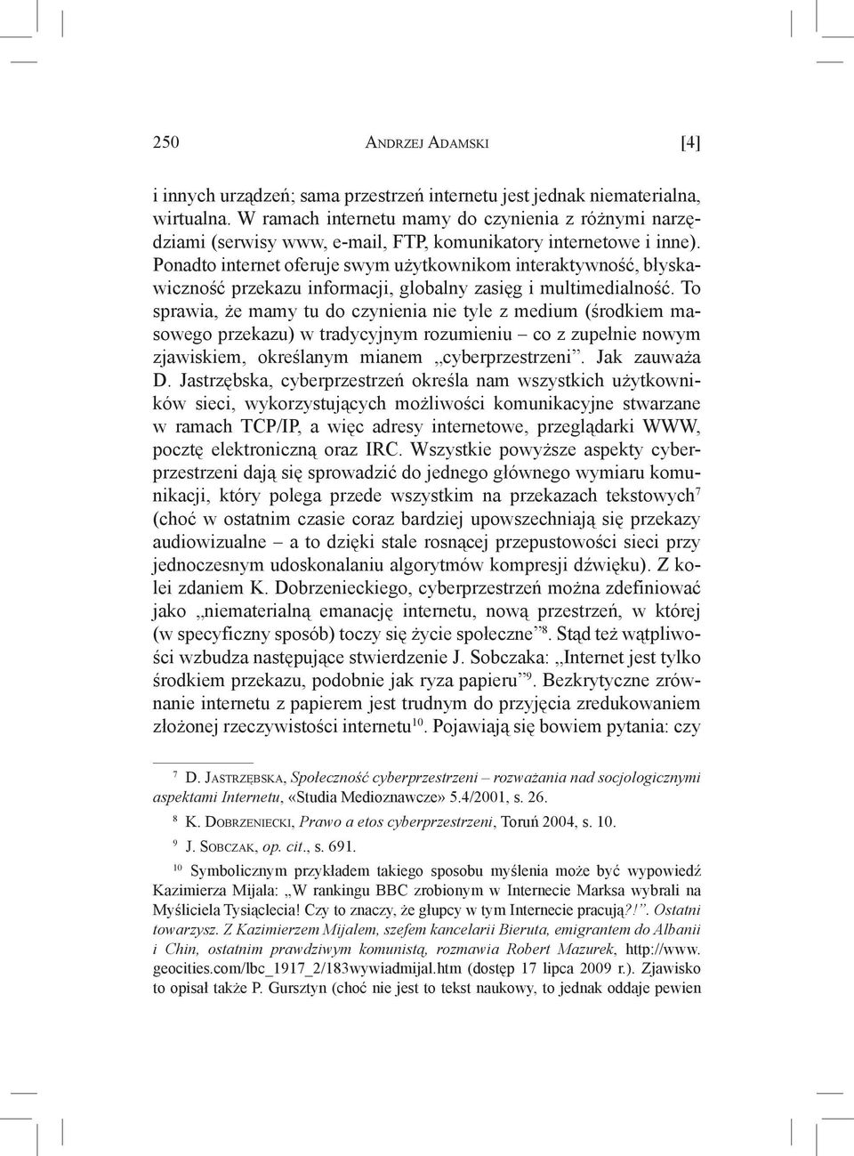 Ponadto internet oferuje swym użytkownikom interaktywność, błyskawiczność przekazu informacji, globalny zasięg i multimedialność.