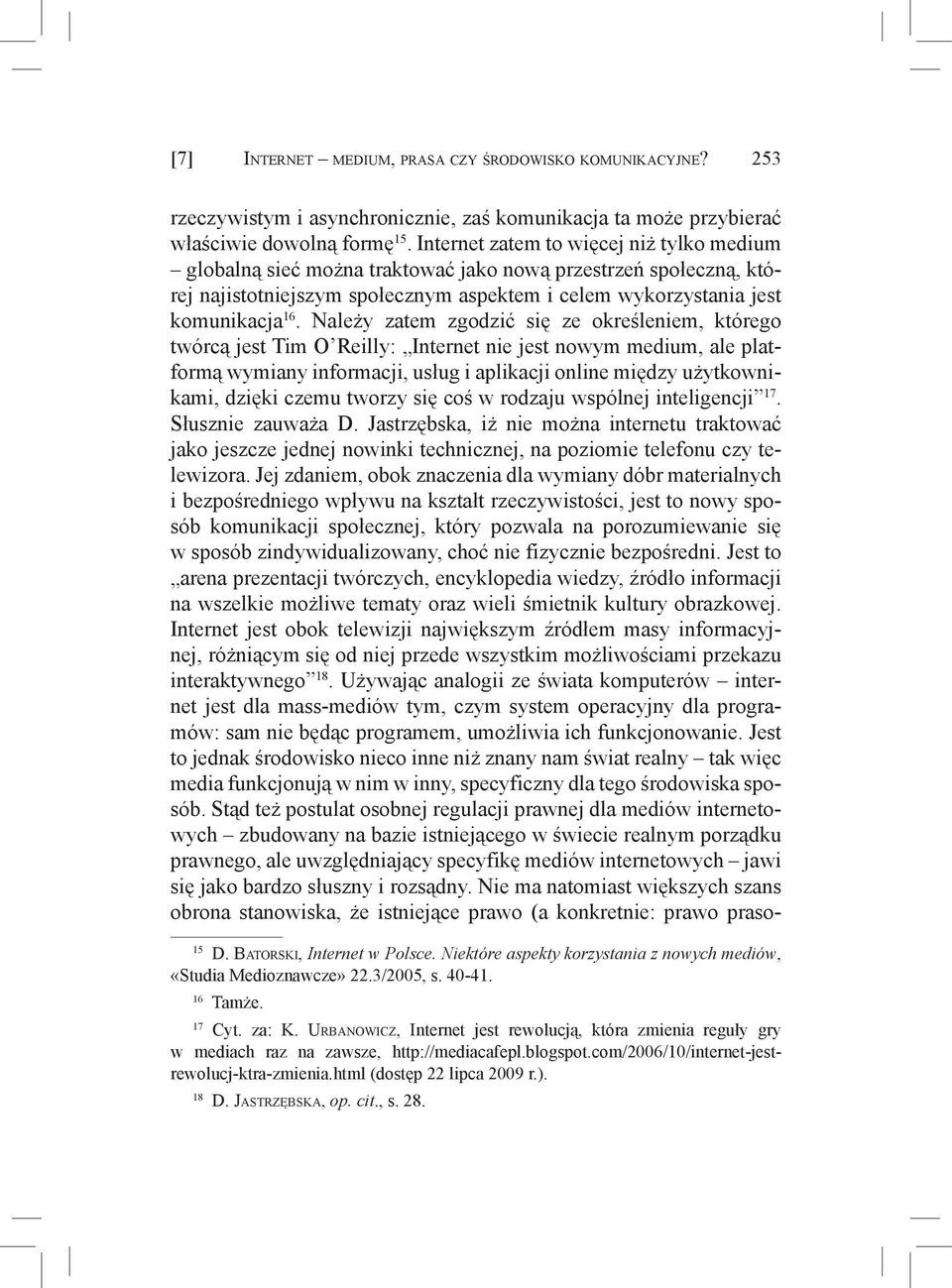 Należy zatem zgodzić się ze określeniem, którego twórcą jest Tim O Reilly: Internet nie jest nowym medium, ale platformą wymiany informacji, usług i aplikacji online między użytkownikami, dzięki