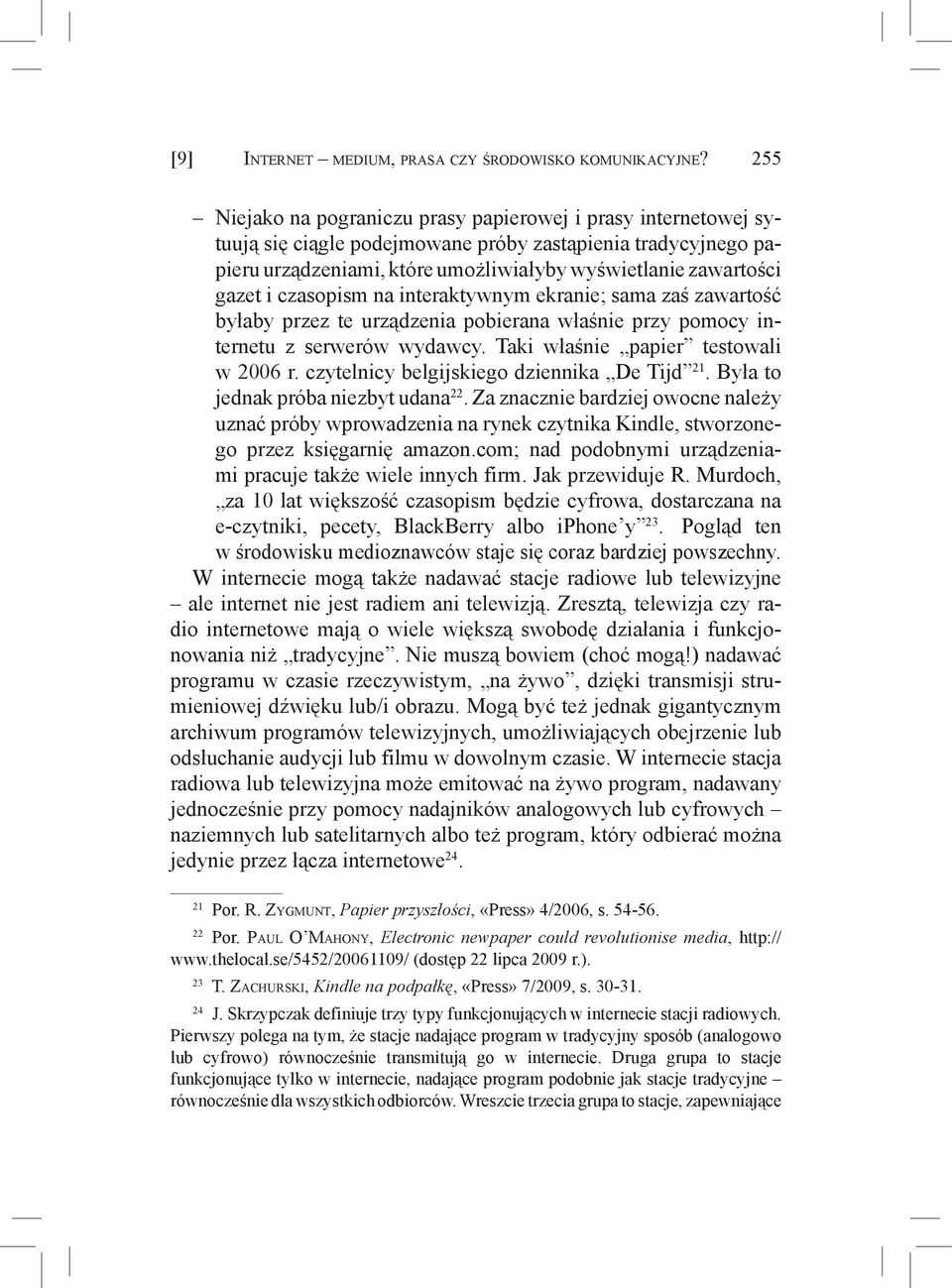 czasopism na interaktywnym ekranie; sama zaś zawartość byłaby przez te urządzenia pobierana właśnie przy pomocy internetu z serwerów wydawcy. Taki właśnie papier testowali w 2006 r.