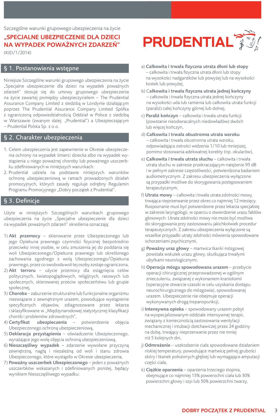 życie zawartej pomiędzy ubezpieczycielem The Prudential Assurance Company Limited z siedzibą w Londynie działającym poprzez The Prudential Assurance Company Limited Spółka z ograniczoną