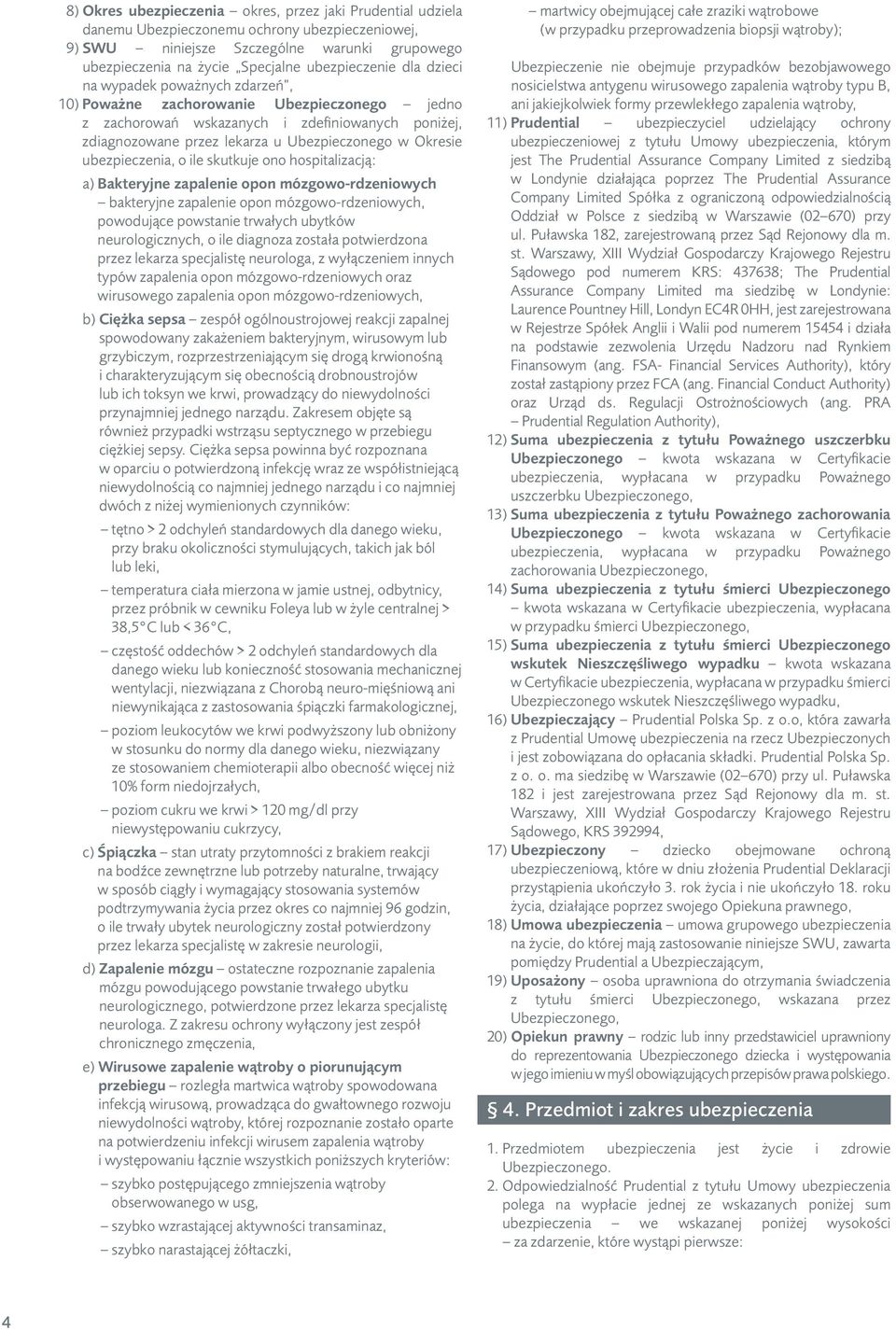 Okresie ubezpieczenia, o ile skutkuje ono hospitalizacją: a) Bakteryjne zapalenie opon mózgowo-rdzeniowych bakteryjne zapalenie opon mózgowo-rdzeniowych, powodujące powstanie trwałych ubytków