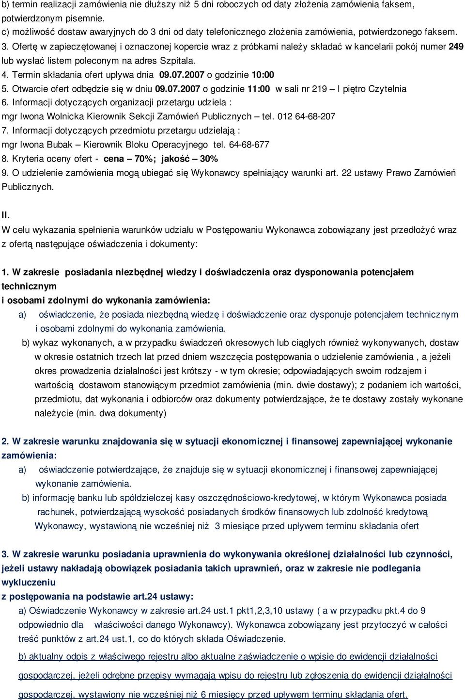 4. Termin składania ofert upływa dnia 09.07.2007 o godzinie 10:00 5. Otwarcie ofert odbędzie się w dniu 09.07.2007 o godzinie 11:00 w sali nr 219 I piętro Czytelnia 6.