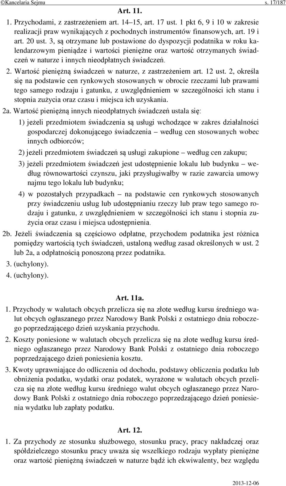 3, są otrzymane lub postawione do dyspozycji podatnika w roku kalendarzowym pieniądze i wartości pieniężne oraz wartość otrzymanych świadczeń w naturze i innych nieodpłatnych świadczeń. 2.