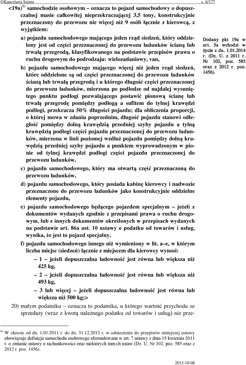 kierowcą, z wyjątkiem: a) pojazdu samochodowego mającego jeden rząd siedzeń, który oddzielony jest od części przeznaczonej do przewozu ładunków ścianą lub trwałą przegrodą, klasyfikowanego na