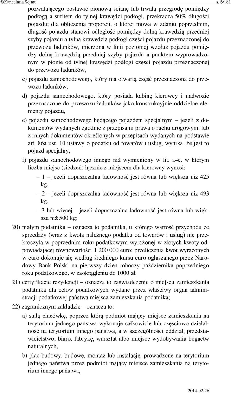 zdaniu poprzednim, długość pojazdu stanowi odległość pomiędzy dolną krawędzią przedniej szyby pojazdu a tylną krawędzią podłogi części pojazdu przeznaczonej do przewozu ładunków, mierzona w linii