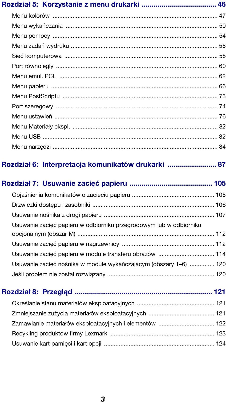 .. 87 Rozdział 7: Usuwanie zacięć papieru... 105 Objaśnienia komunikatów o zacięciu papieru... 105 Drzwiczki dostępu i zasobniki... 106 Usuwanie nośnika z drogi papieru.