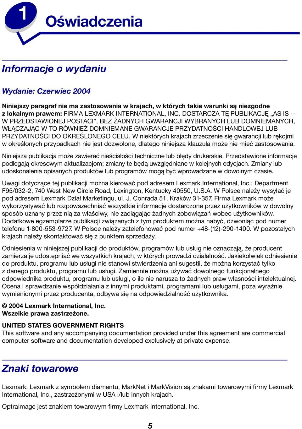 OKREŚLONEGO CELU. W niektórych krajach zrzeczenie się gwarancji lub rękojmi w określonych przypadkach nie jest dozwolone, dlatego niniejsza klauzula może nie mieć zastosowania.