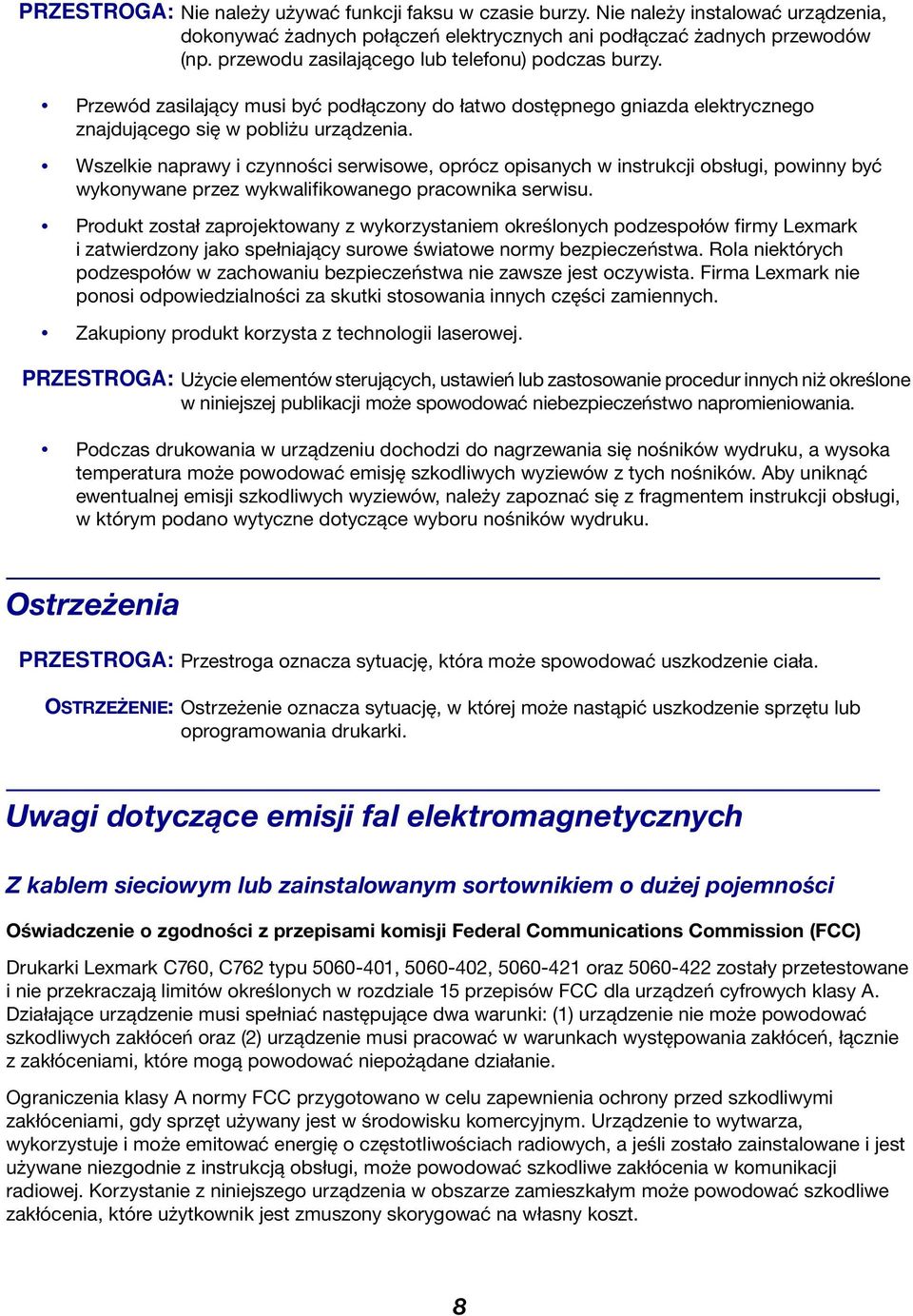 Wszelkie naprawy i czynności serwisowe, oprócz opisanych w instrukcji obsługi, powinny być wykonywane przez wykwalifikowanego pracownika serwisu.