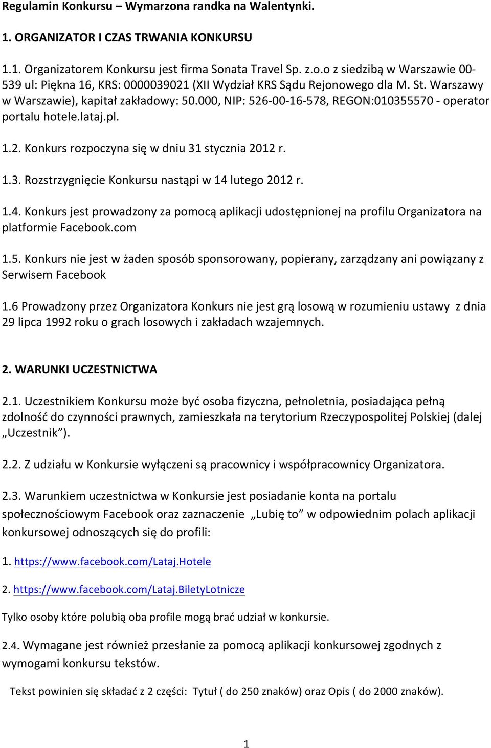 1.4. Konkurs jest prowadzony za pomocą aplikacji udostępnionej na profilu Organizatora na platformie Facebook.com 1.5.