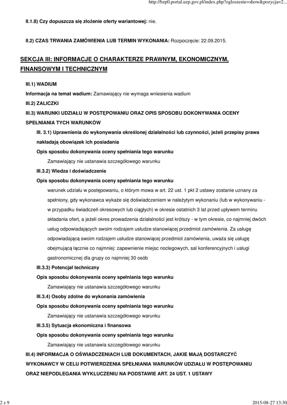 3.1) Uprawnienia do wykonywania określonej działalności lub czynności, jeżeli przepisy prawa nakładają obowiązek ich posiadania Zamawiający nie ustanawia szczegółowego warunku III.3.2) Wiedza i doświadczenie warunek udziału w postępowaniu, o którym mowa w art.