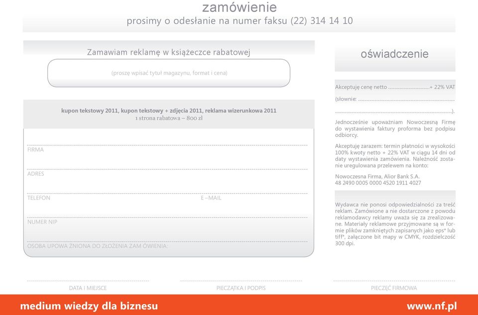 FIRMA ADRES TELEFON NUMER NIP OSOBA UPOWA ŻNIONA DO ZŁOŻENIA ZAM ÓWIENIA: E MAIL Akceptuję zarazem: termin płatności w wysokości 100% kwoty netto + 22% VAT w ciągu 14 dni od daty wystawienia