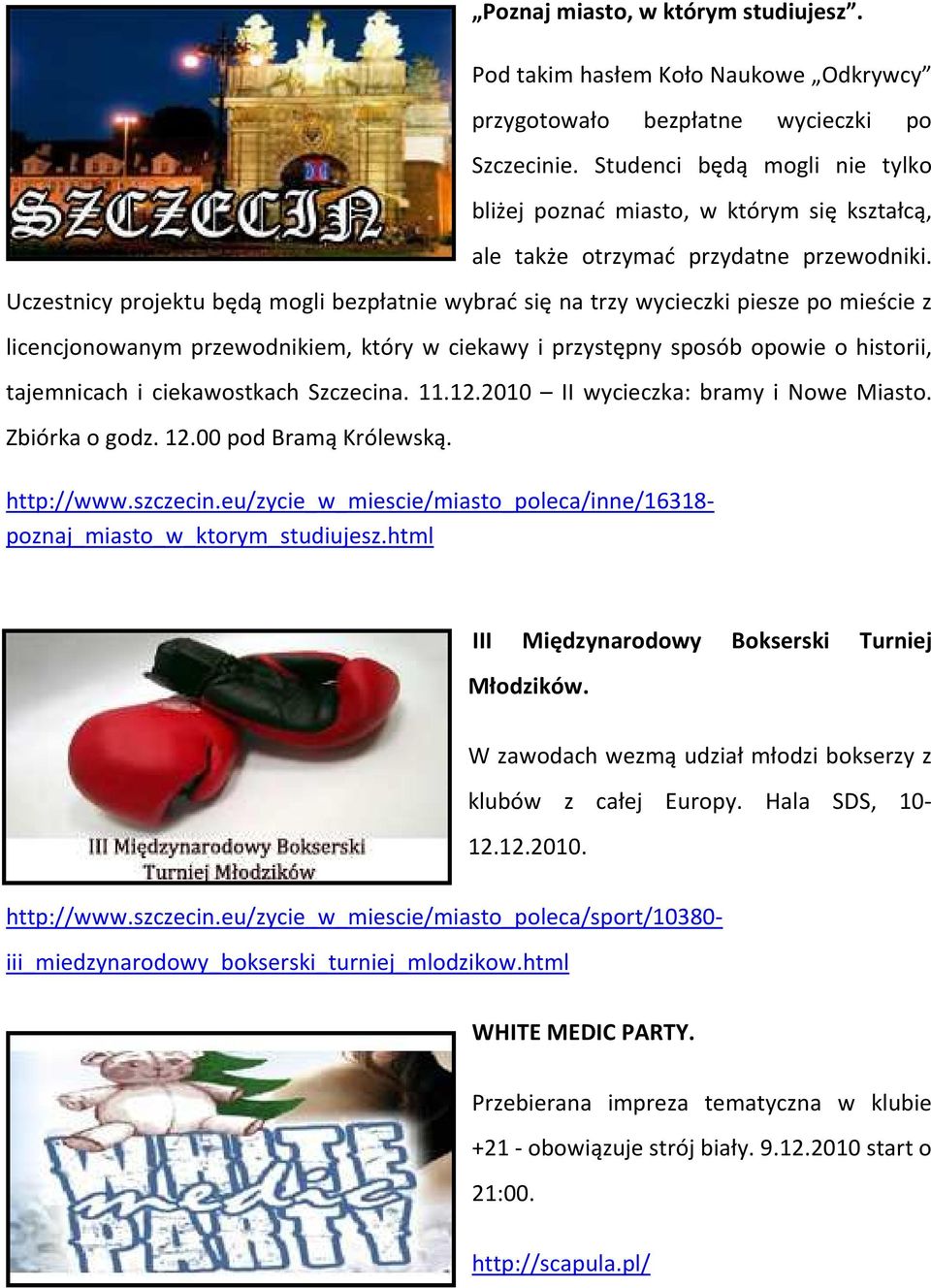 Uczestnicy projektu będą mogli bezpłatnie wybrać się na trzy wycieczki piesze po mieście z licencjonowanym przewodnikiem, który w ciekawy i przystępny sposób opowie o historii, tajemnicach i