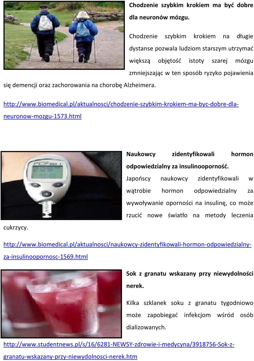 chorobę Alzheimera. http://www.biomedical.pl/aktualnosci/chodzenie-szybkim-krokiem-ma-byc-dobre-dlaneuronow-mozgu-1573.html Naukowcy zidentyfikowali hormon odpowiedzialny za insulinooporność.