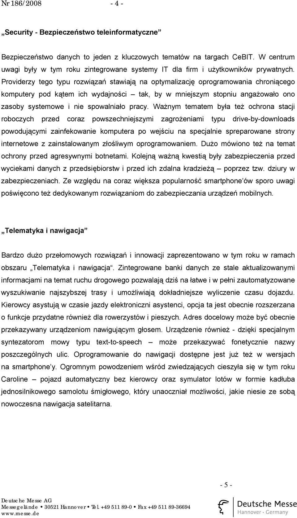 Providerzy tego typu rozwiązań stawiają na optymalizację oprogramowania chroniącego komputery pod kątem ich wydajności tak, by w mniejszym stopniu angażowało ono zasoby systemowe i nie spowalniało
