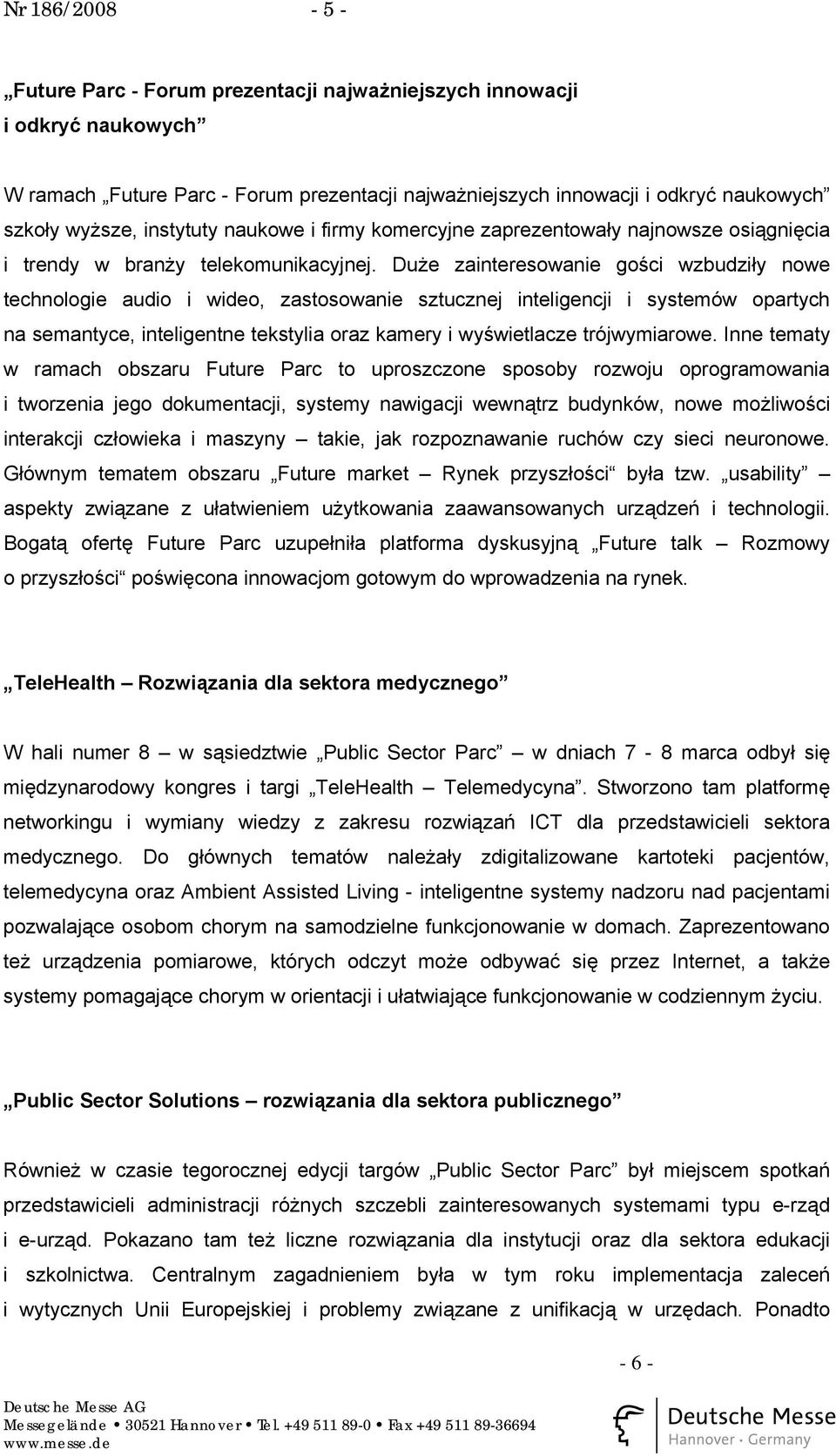 Duże zainteresowanie gości wzbudziły nowe technologie audio i wideo, zastosowanie sztucznej inteligencji i systemów opartych na semantyce, inteligentne tekstylia oraz kamery i wyświetlacze
