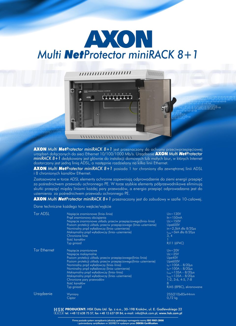 Ethernet. Multi NetProtector minirack 8+1 posiada 1 tor chroniony dla zewnêtrznej linii ADSL i 8 chronionych kana³ów Ethernet.