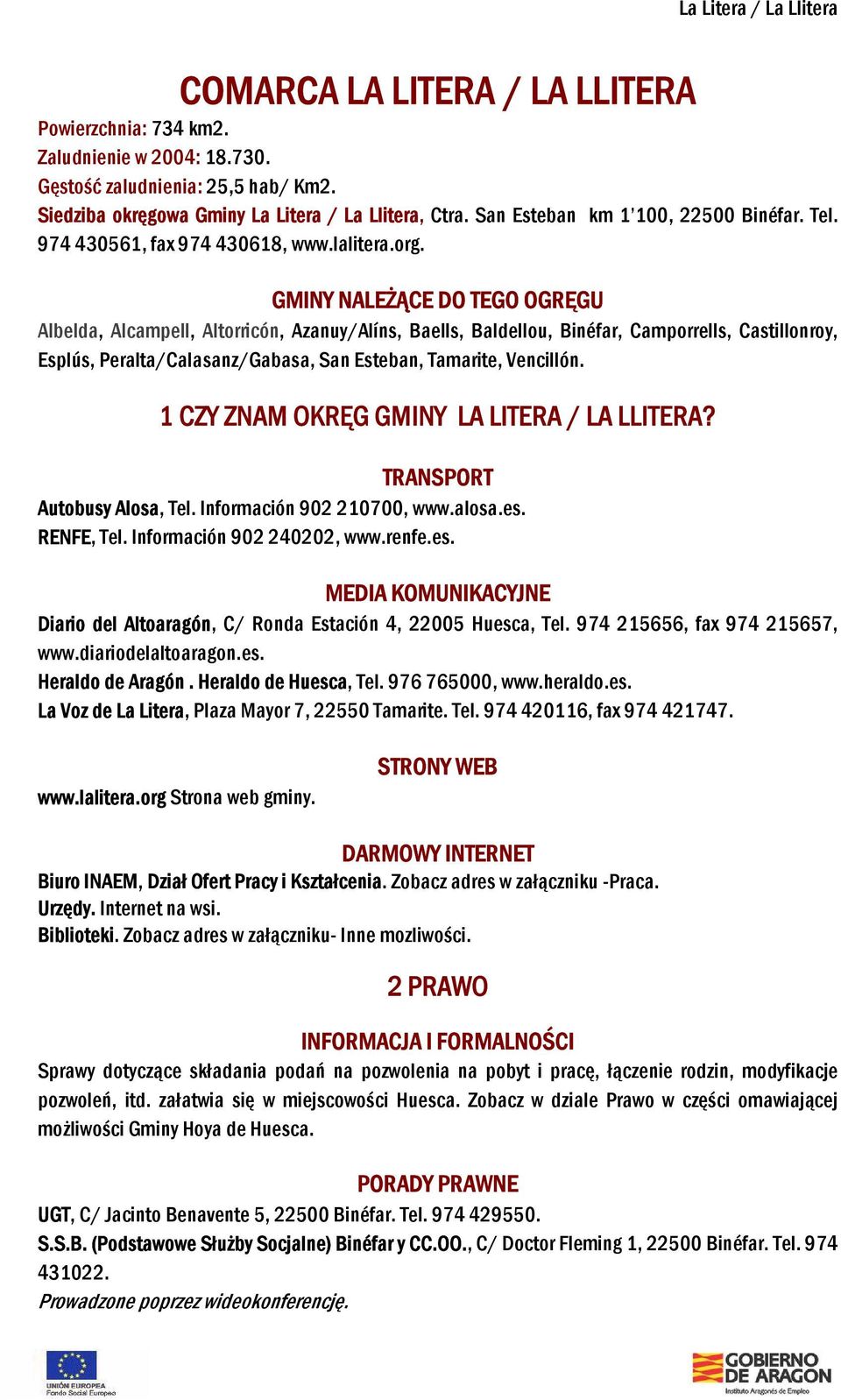 GMINY NALEŻĄCE DO TEGO OGRĘGU Albelda, Alcampell, Altorricón, Azanuy/Alíns, Baells, Baldellou, Binéfar, Camporrells, Castillonroy, Esplús, Peralta/Calasanz/Gabasa, San Esteban, Tamarite, Vencillón.