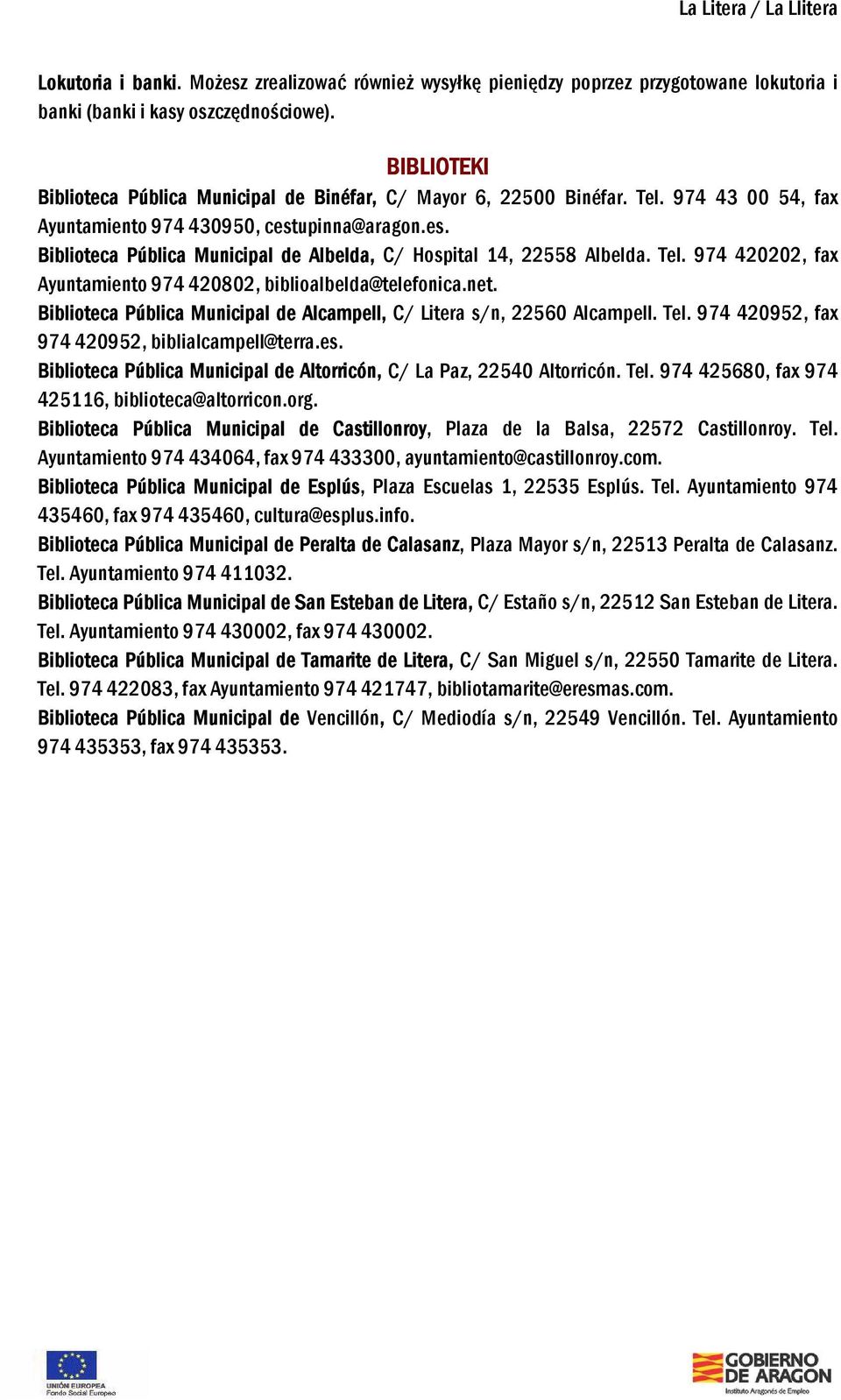upinna@aragon.es. Biblioteca Pública Municipal de Albelda, C/ Hospital 14, 22558 Albelda. Tel. 974 420202, fax Ayuntamiento 974 420802, biblioalbelda@telefonica.net.