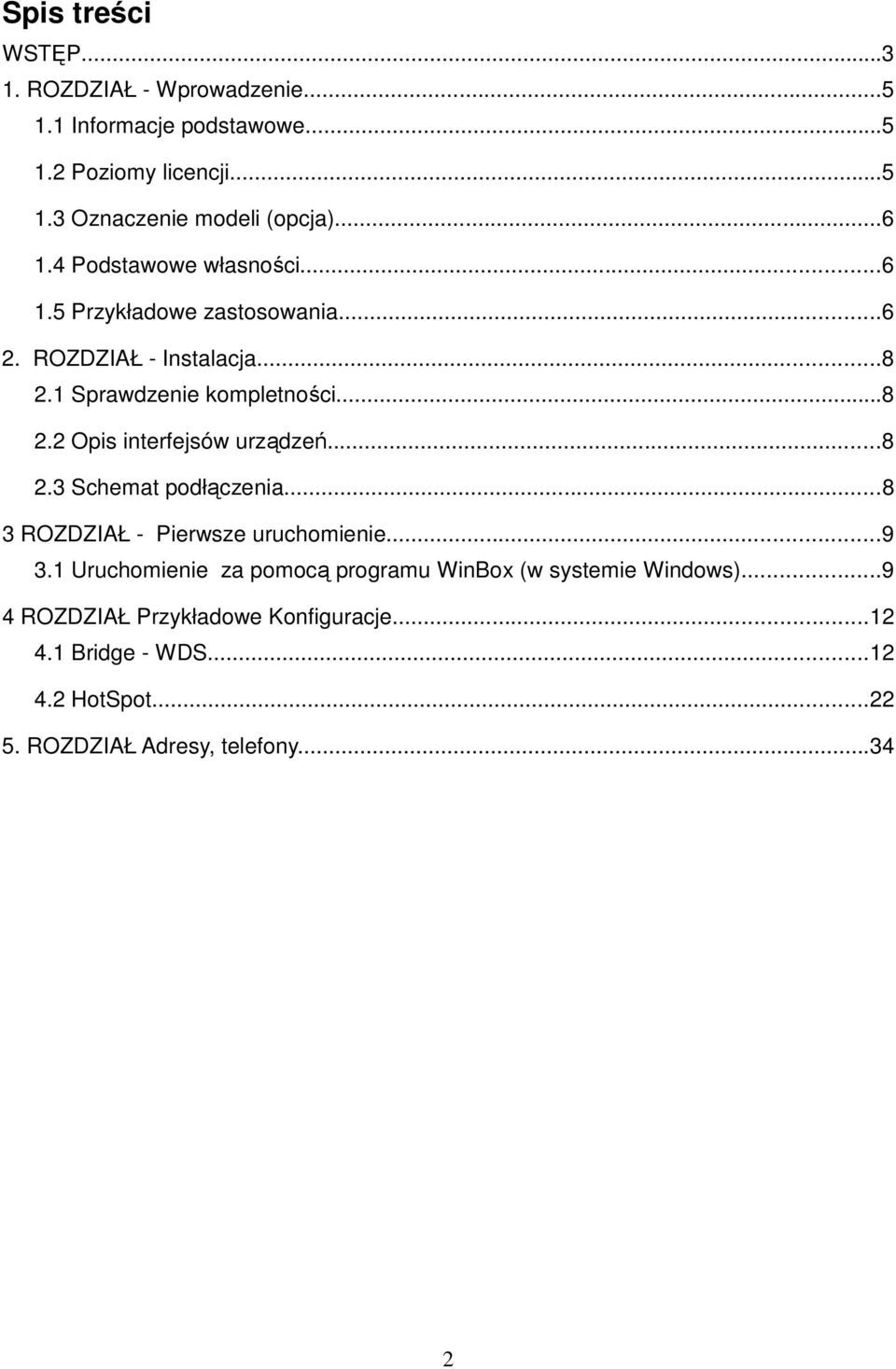 ..8 2.3 Schemat podłączenia...8 3 ROZDZIAŁ - Pierwsze uruchomienie...9 3.1 Uruchomienie za pomocą programu WinBox (w systemie Windows).