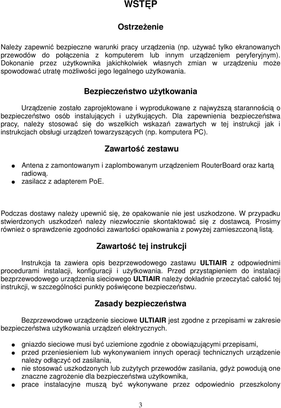 Bezpieczeństwo uŝytkowania Urządzenie zostało zaprojektowane i wyprodukowane z najwyŝszą starannością o bezpieczeństwo osób instalujących i uŝytkujących.