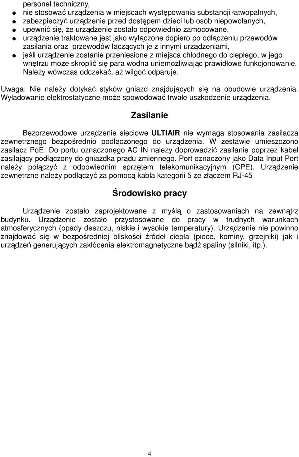 miejsca chłodnego do ciepłego, w jego wnętrzu moŝe skroplić się para wodna uniemoŝliwiając prawidłowe funkcjonowanie. NaleŜy wówczas odczekać, aŝ wilgoć odparuje.