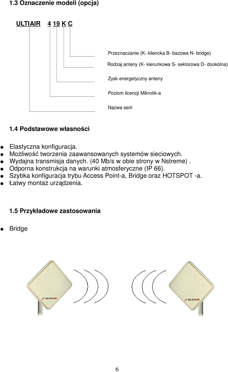 MoŜliwość tworzenia zaawansowanych systemów sieciowych. Wydajna transmisja danych. (40 Mb/s w obie strony w Nstreme).