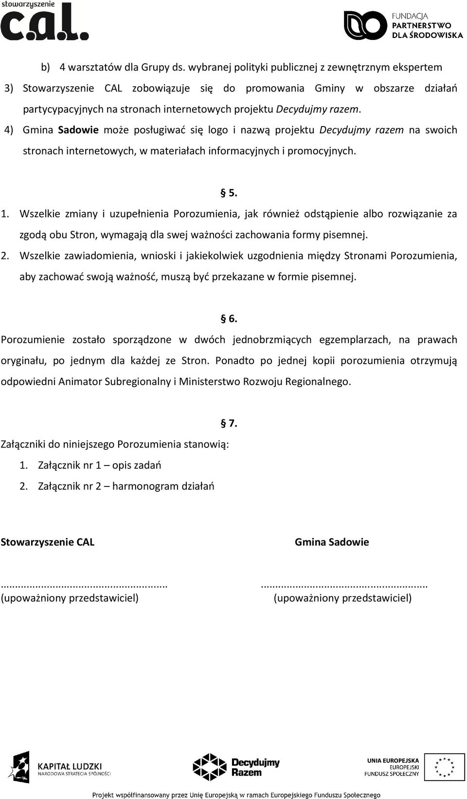 4) Gmina Sadowie może posługiwać się logo i nazwą projektu Decydujmy razem na swoich stronach internetowych, w materiałach informacyjnych i promocyjnych. 5. 1.