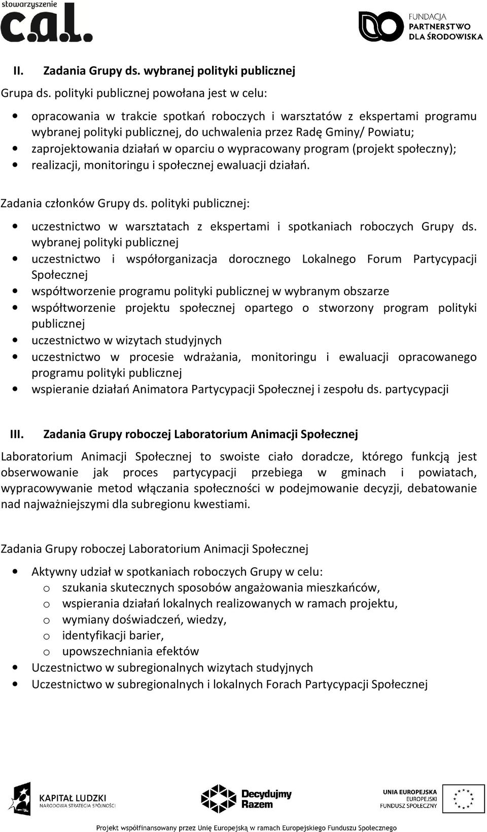 zaprojektowania działań w oparciu o wypracowany program (projekt społeczny); realizacji, monitoringu i społecznej ewaluacji działań. Zadania członków Grupy ds.