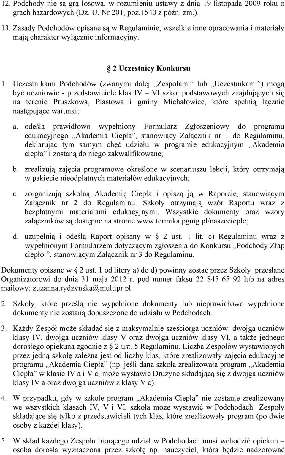 Uczestnikami Podchodów (zwanymi dalej Zespołami lub Uczestnikami ) mogą być uczniowie - przedstawiciele klas IV VI szkół podstawowych znajdujących się na terenie Pruszkowa, Piastowa i gminy