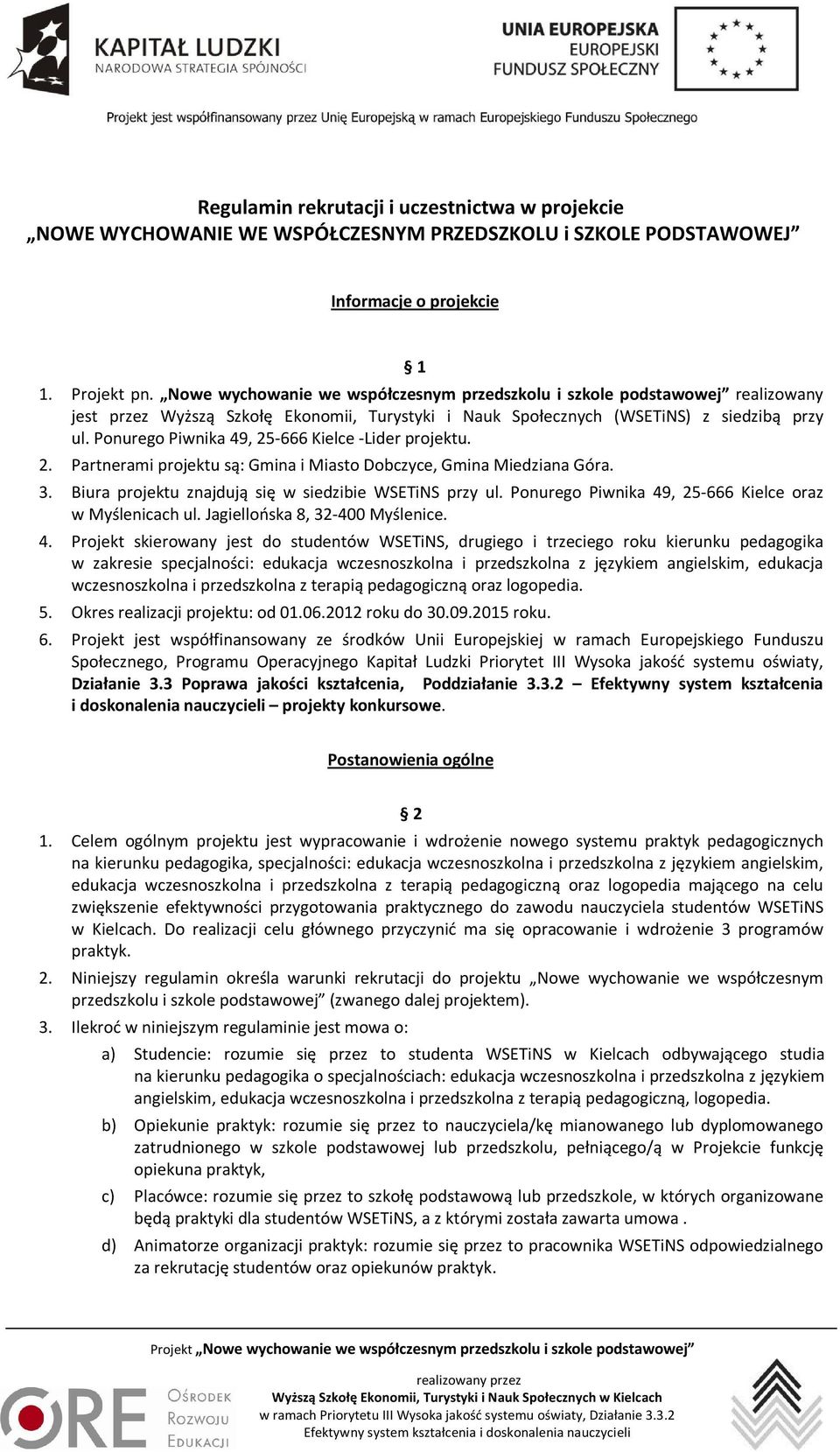 Ponurego Piwnika 49, 25-666 Kielce -Lider projektu. 2. Partnerami projektu są: Gmina i Miasto Dobczyce, Gmina Miedziana Góra. 3. Biura projektu znajdują się w siedzibie WSETiNS przy ul.