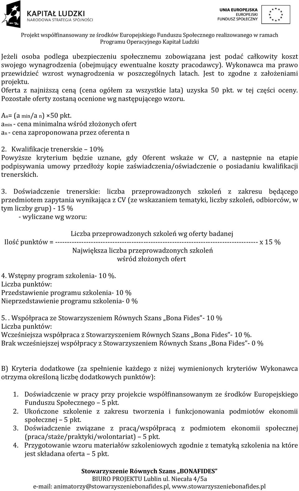 w tej części oceny. Pozostałe oferty zostaną ocenione wg następującego wzoru. An= (a min/a n) 50 pkt. amin - cena minimalna wśród złożonych ofert an - cena zaproponowana przez oferenta n 2.