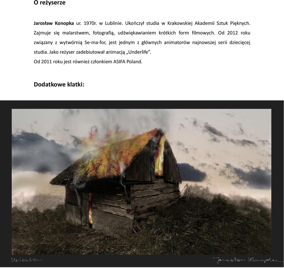 Zajmuje się malarstwem, fotografią, udźwiękawianiem krótkich form filmowych.