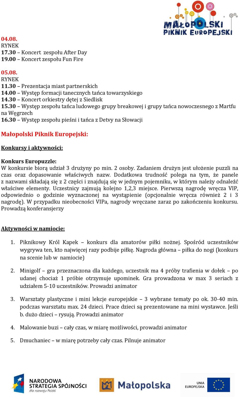 30 Występ zespołu pieśni i tańca z Detvy na Słowacji Małopolski Piknik Europejski: Konkursy i aktywności: Konkurs Europuzzle: W konkursie biorą udział 3 drużyny po min. 2 osoby.