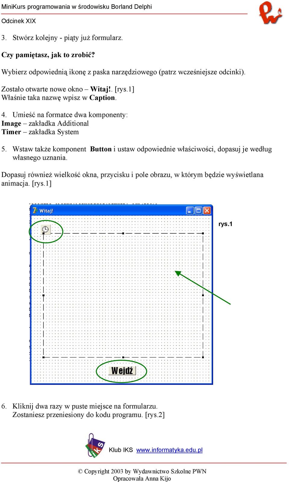 Umieść na formatce dwa komponenty: Image zakładka Additional Timer zakładka System 5.