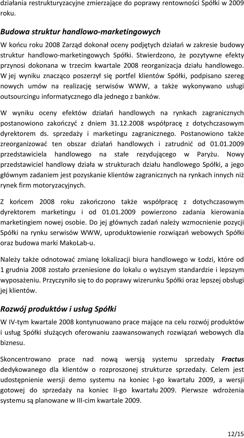 Stwierdzono, że pozytywne efekty przynosi dokonana w trzecim kwartale 2008 reorganizacja działu handlowego.