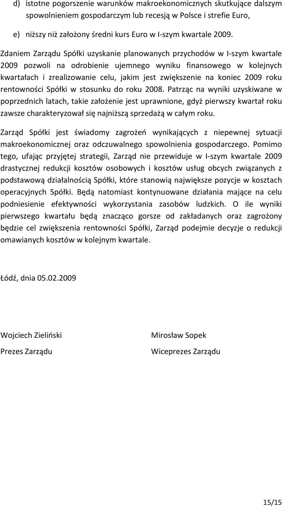 koniec 2009 roku rentowności Spółki w stosunku do roku 2008.