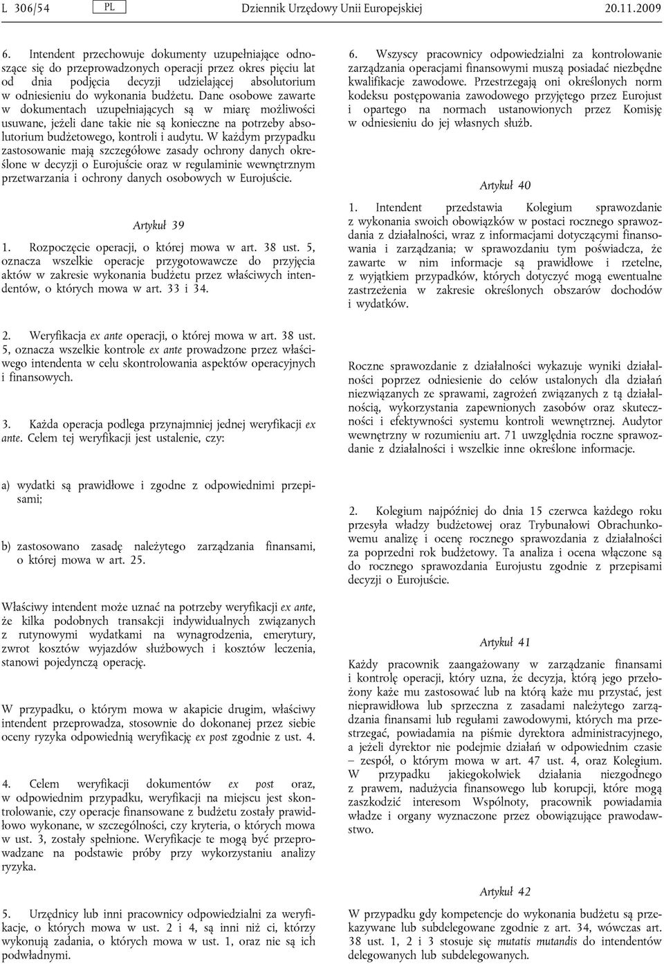 Dane osobowe zawarte w dokumentach uzupełniających są w miarę możliwości usuwane, jeżeli dane takie nie są konieczne na potrzeby absolutorium budżetowego, kontroli i audytu.